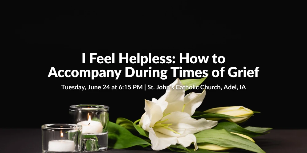 I Feel Helpless: How to Accompany During Time of Grief