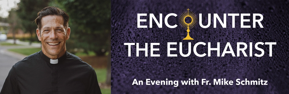 Encounter the Eucharist, An Evening with Fr. Mike Schmi